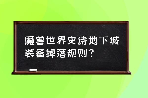 魔兽世界史诗装备如何获得 魔兽世界史诗地下城装备掉落规则？