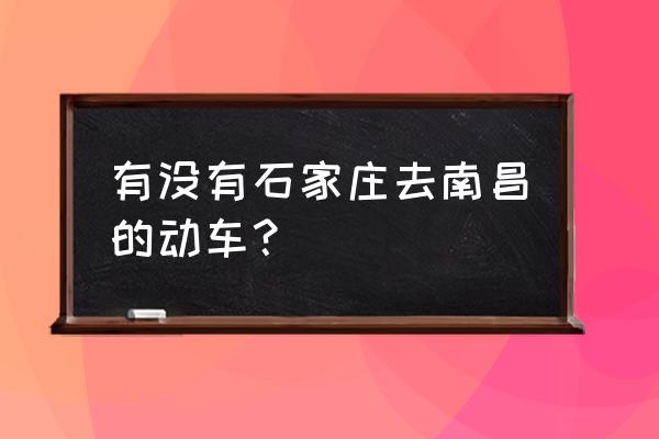 南昌到石家庄高铁价格多少 有没有石家庄去南昌的动车？