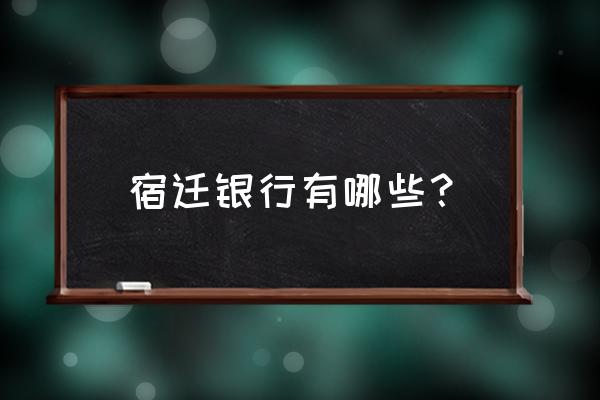 宿迁霸王举鼎农业银行是什么支行 宿迁银行有哪些？