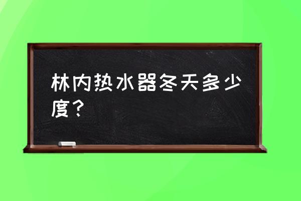 林内热水器温度调多少合适 林内热水器冬天多少度？