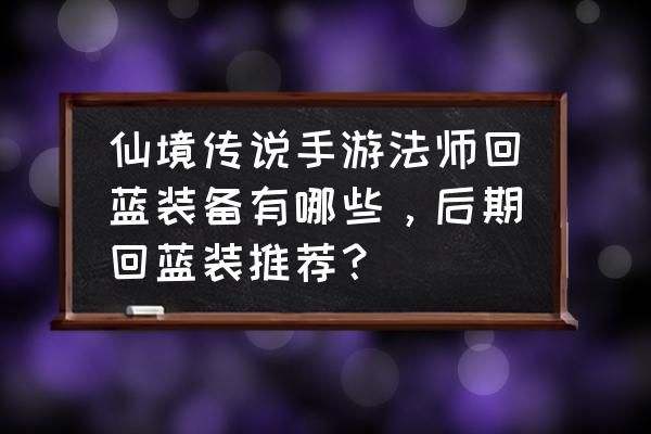 仙境传说法师多少魔攻能秒兽人 仙境传说手游法师回蓝装备有哪些，后期回蓝装推荐？