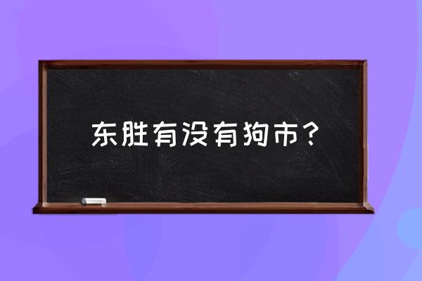 鄂尔多斯东胜哪里有花鸟市场 东胜有没有狗市？