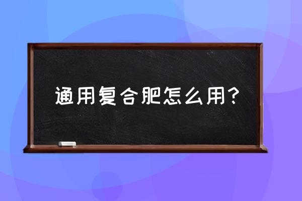 施完复合肥需要浇水吗 通用复合肥怎么用？