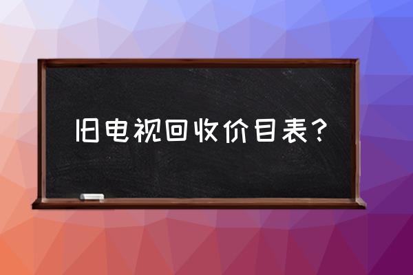 24寸旧电视能卖多少钱 旧电视回收价目表？