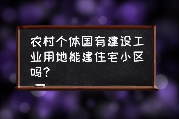 农村工业用地可以建住宅吗 农村个体国有建设工业用地能建住宅小区吗？