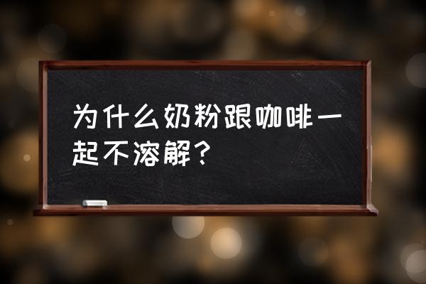 黑咖啡可以加奶粉一起冲泡吗 为什么奶粉跟咖啡一起不溶解？