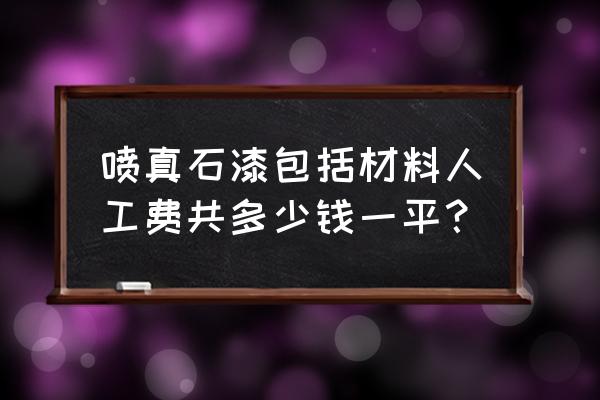 最新消息真石漆多少钱一平方 喷真石漆包括材料人工费共多少钱一平？