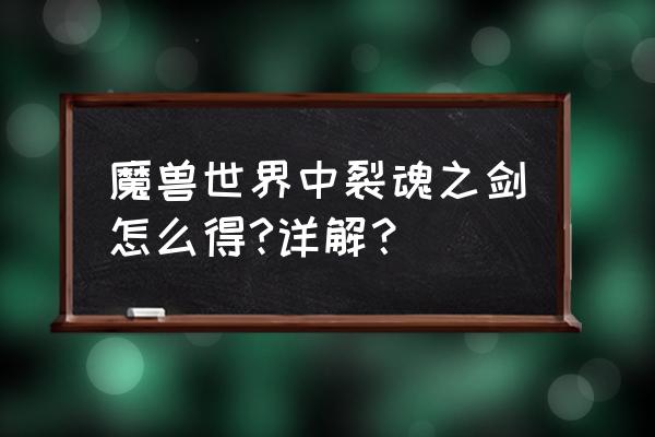 魔兽世界裂魂好看吗 魔兽世界中裂魂之剑怎么得?详解？