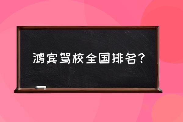 请问邢台平乡县共有几个驾校 鸿宾驾校全国排名？