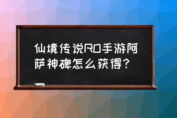 仙境传说神官怎么加阿萨神碑 仙境传说RO手游阿萨神碑怎么获得？