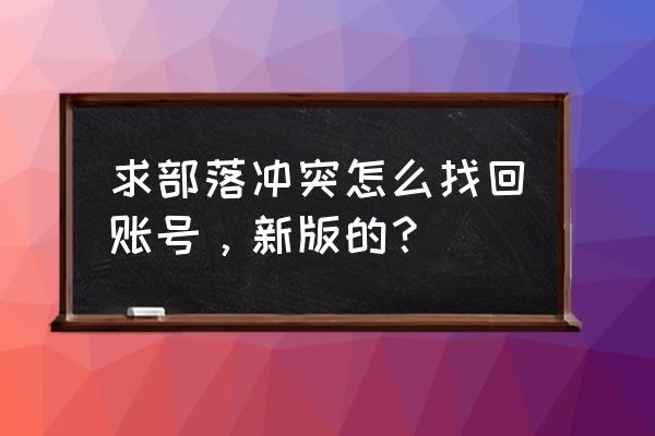 如何找到部落冲突帐号 求部落冲突怎么找回账号，新版的？