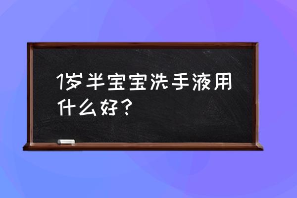 小孩洗手能用大人的洗手液吗 1岁半宝宝洗手液用什么好？