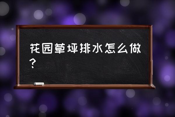 花园排水如何处理 花园草坪排水怎么做? 花园排水如何处理 花园草坪排水怎么做?
