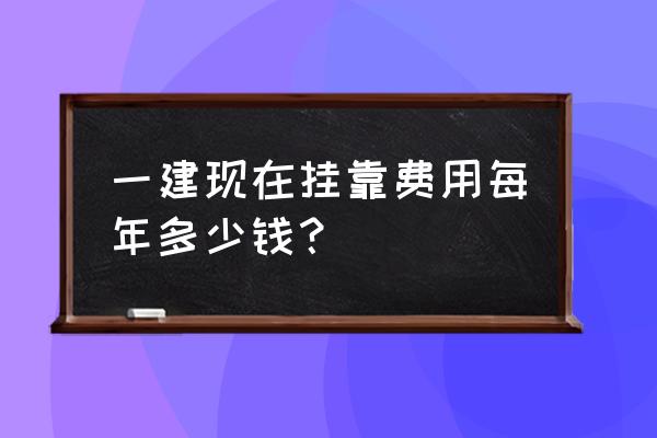 丹东一建费用一年多少 一建现在挂靠费用每年多少钱？