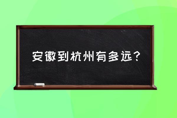 东至到杭州汽车多少时间 安徽到杭州有多远？