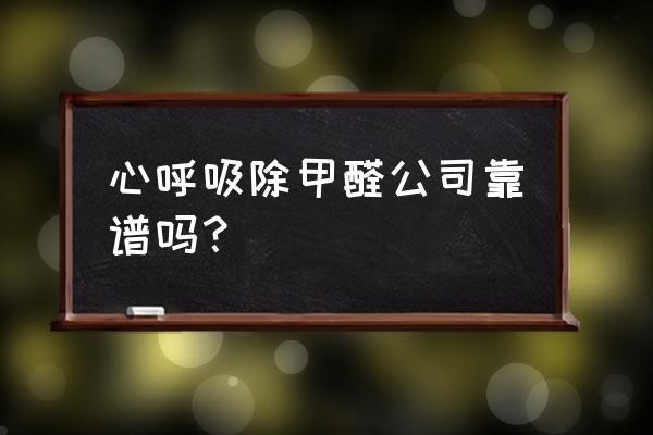 西宁有没有除甲醛单位 心呼吸除甲醛公司靠谱吗？