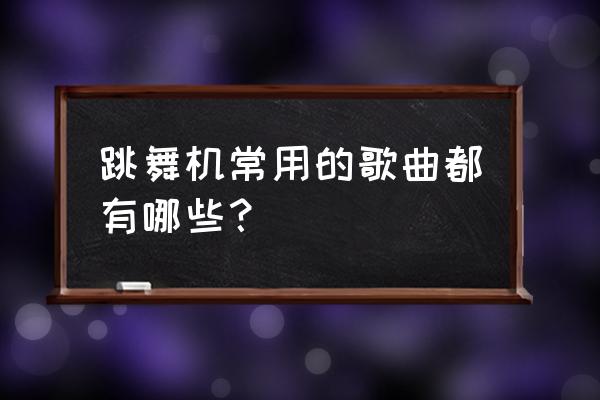 跳舞游戏机音乐有哪些 跳舞机常用的歌曲都有哪些？