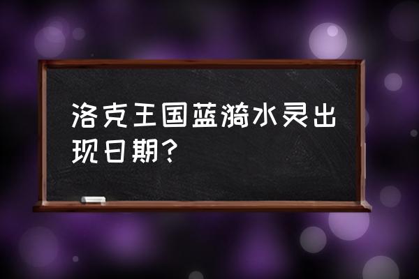 洛克王国蓝漪水灵需要速度吗 洛克王国蓝漪水灵出现日期？