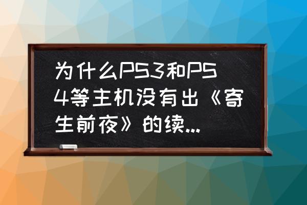 se手游大作质量究竟如何 为什么PS3和PS4等主机没有出《寄生前夜》的续篇？这么好的大作？