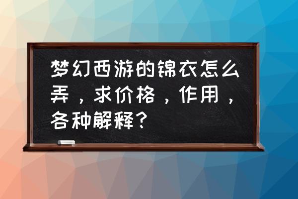 梦幻西游七彩积分可以买锦衣吗 梦幻西游的锦衣怎么弄，求价格，作用，各种解释？