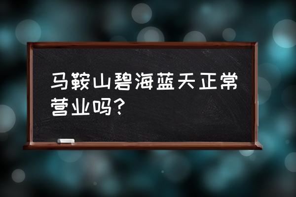 马鞍山碧海蓝天过年关门吗 马鞍山碧海蓝天正常营业吗？