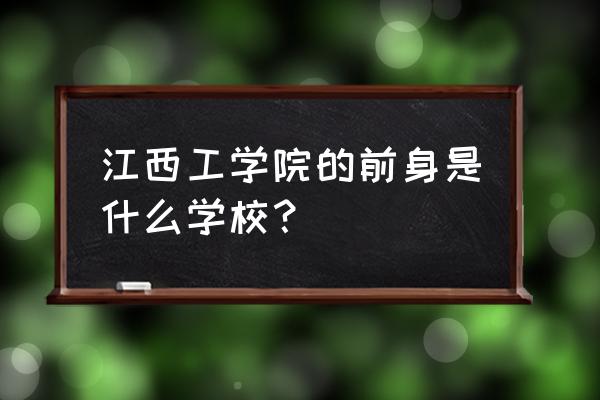 南昌工学院知名度怎么样 江西工学院的前身是什么学校？