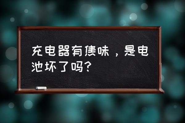 玩具充电电池冒烟怎么处理 充电器有焦味，是电池坏了吗？