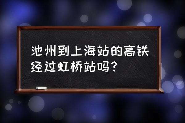 池州至上海高铁有几班3月2日 池州到上海站的高铁经过虹桥站吗？