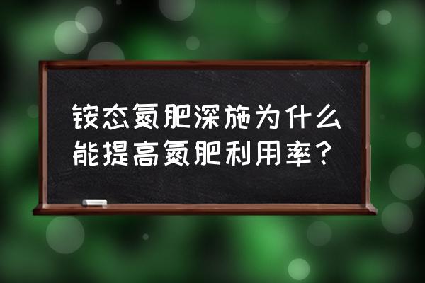 为什么氨态氮肥 铵态氮肥深施为什么能提高氮肥利用率？