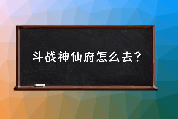 斗战神仙府怎么刷骨头 斗战神仙府怎么去？