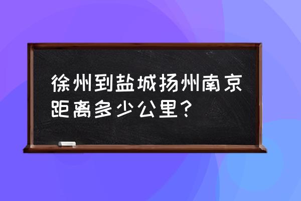 扬州到丰县高速多少公里 徐州到盐城扬州南京距离多少公里？