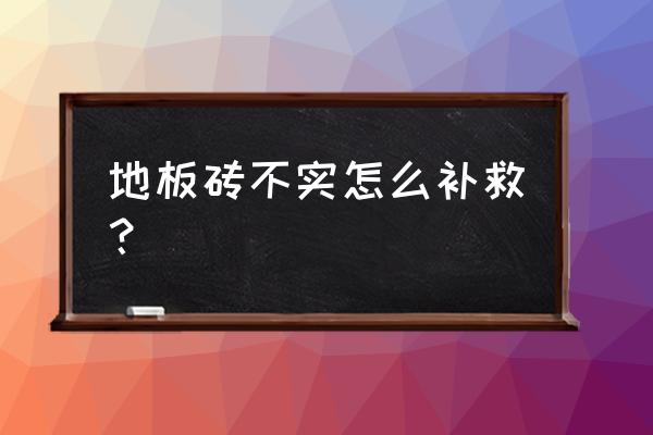 地板没有铺实怎么办 地板砖不实怎么补救？