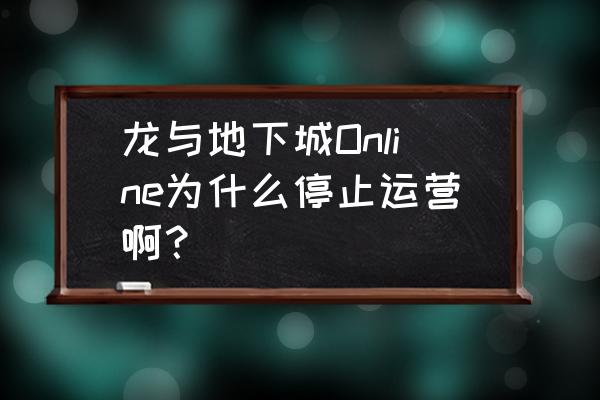 有龙与地下城这款网游吗 龙与地下城Online为什么停止运营啊？