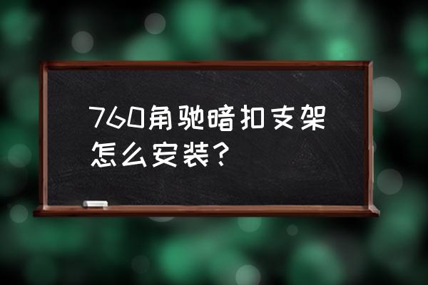 广东揭阳暗扣468支架怎么办 760角驰暗扣支架怎么安装？