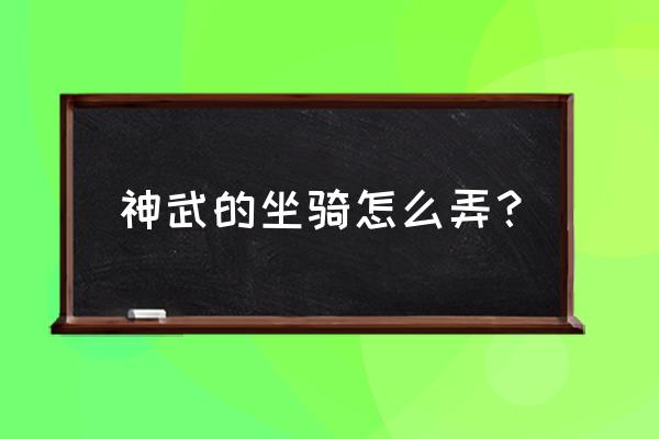 神武三的坐骑怎么获得 神武的坐骑怎么弄？