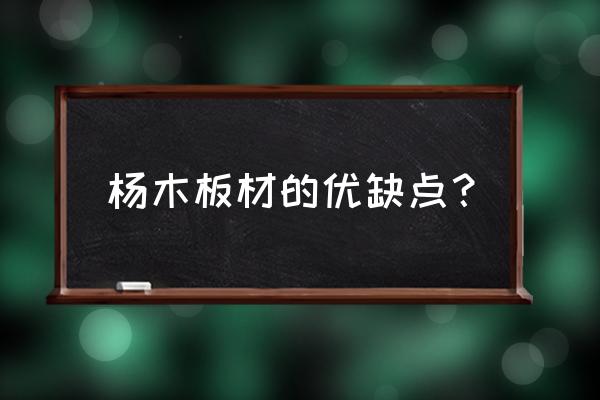 杨木做的板吸水性高怎么处理 杨木板材的优缺点？