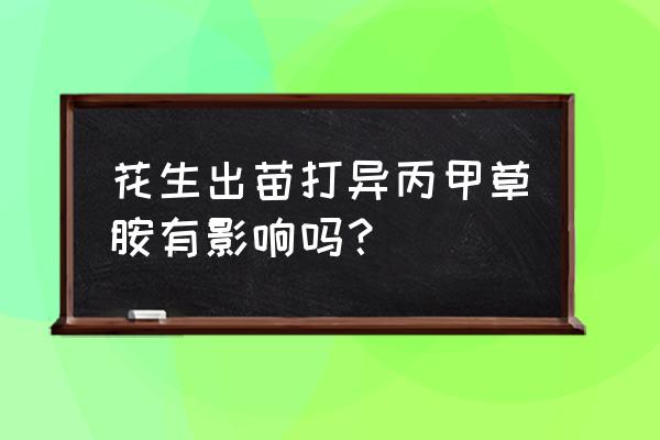 花生地苗期用什么除草剂 花生出苗打异丙甲草胺有影响吗？