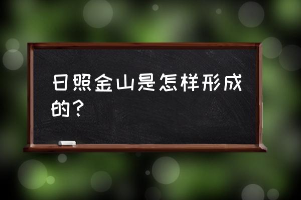 山东日照金山在哪 日照金山是怎样形成的？