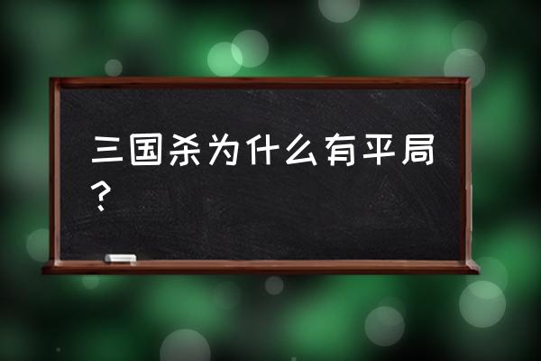 三国杀牌堆清空了会发生什么 三国杀为什么有平局？