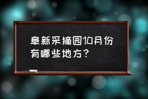 阜新附近有没有果园最近的 阜新采摘园10月份有哪些地方？