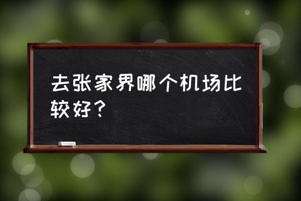 厦门到张家界什么机场 去张家界哪个机场比较好？