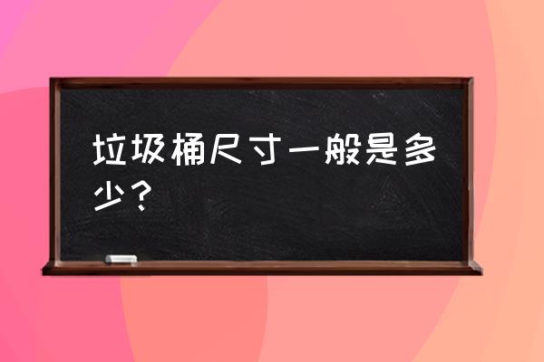 50升垃圾桶有多高 垃圾桶尺寸一般是多少？