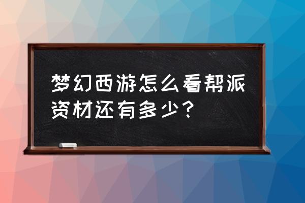 梦幻西游每次刷新资财有多少 梦幻西游怎么看帮派资材还有多少？