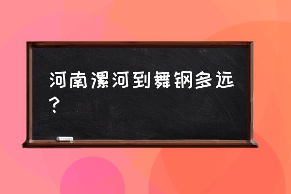 漯河到邵峰蓝现在在哪里 河南漯河到舞钢多远？