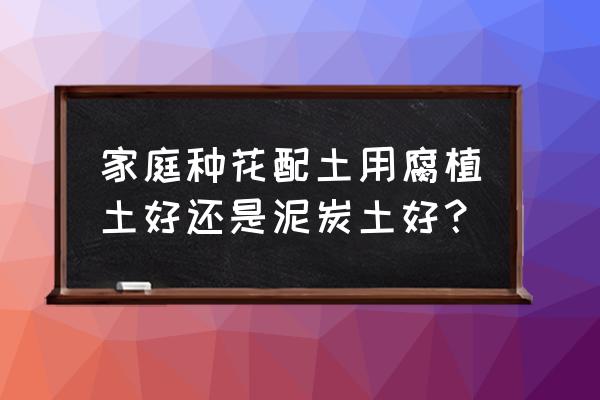 自己家养花用什么土 家庭种花配土用腐植土好还是泥炭土好？