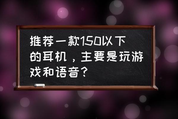 头戴式电竞耳机开黑语音清晰吗 推荐一款150以下的耳机，主要是玩游戏和语音？