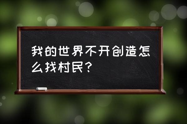 我的世界村民在哪个位置 我的世界不开创造怎么找村民？