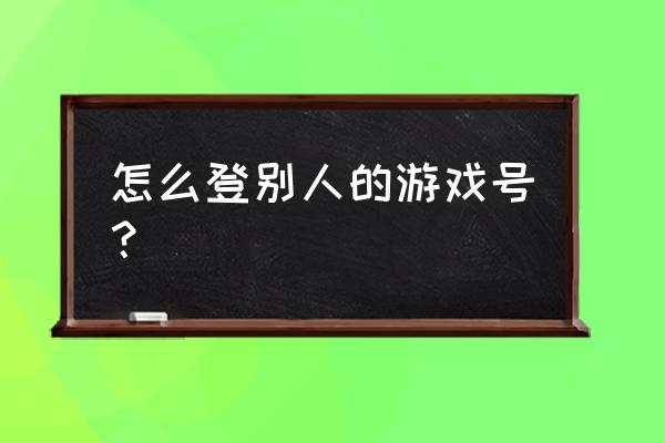 拳皇命运怎么玩别人的游戏号 怎么登别人的游戏号？