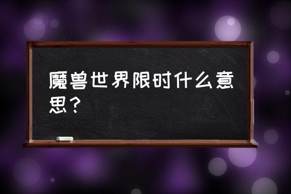 魔兽怀旧服有试玩时间吗 魔兽世界限时什么意思？