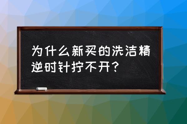 宝洁超浓缩洗洁精怎么打开 为什么新买的洗洁精逆时针拧不开？